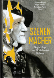 Szenenmacher - Wagner Regie Vom 19 Jahrhundert Bis Heute