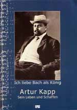 Ich Liebe Bach Als Koenig - Artur Kapp - Sein Leben Und Schaffen