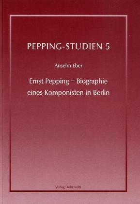 Ernst Pepping - Biographie Eines Komponisten In Berlin