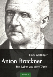 Anton Bruckner - Sein Leben und Seine Werke