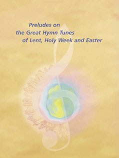 Preludes On The Great Hymn Tunes Of Lent Holy Week And Easter