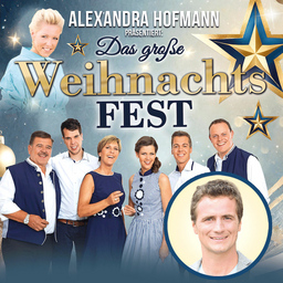 Das große Weihnachts FEST präsentiert von Alexandra Hofmann - mit Öesch die Dritten und Gerd Christian