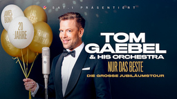 TOM GAEBEL & HIS ORCHESTRA - NUR DAS BESTE - DIE GROSSE JUBILÄUMSTOUR