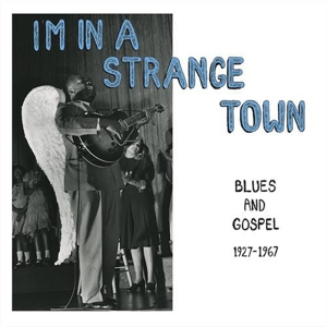 I'm In A Stange Town - Blues And Gospel 1927-1967