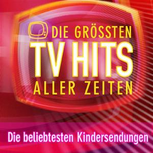 Die Grössten Tv Hits Aller Zeiten: Kinderserien