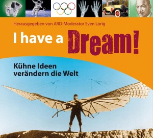 I Have A Dream - Kühne Ideen Verändern Die Welt