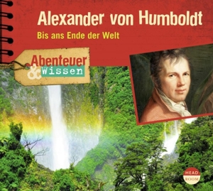 Alexander v. Humboldt. Bis ans Ende der Welt